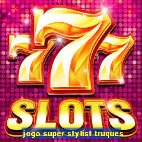 jogo super stylist truques